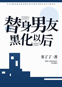 替身男友黑化以后小说免费阅读