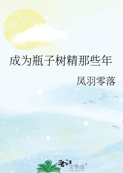 成为瓶子树精那些年章节列表