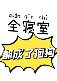 全寝室都成了狗狗小说