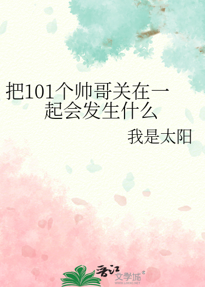 把101个帅哥关在一起会发生什么事情