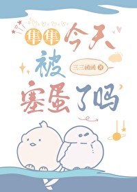 隼隼今天被塞蛋了吗?番外